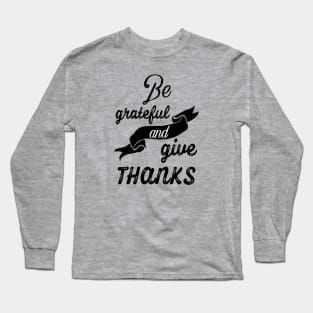 Be grateful and give thanks Long Sleeve T-Shirt